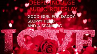 GIVING DADDY SLOPPY HEAD AND TAKING A HARD SPANKING WITH AFTERCARE (AUDIO PORN)